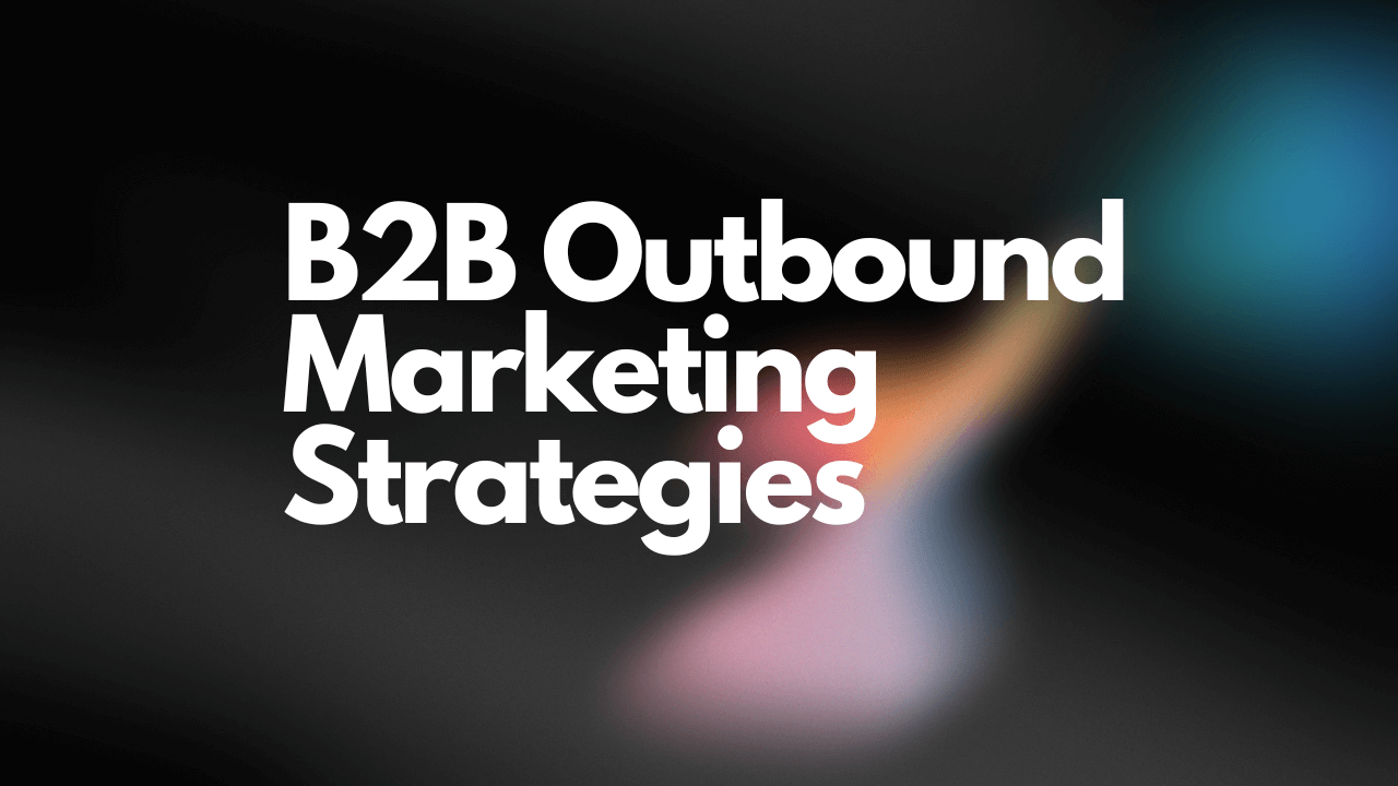 B2B Outbound Marketing Strategies